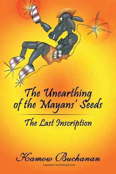 The Unearthing of the Mayans' Seeds By Kamow Buchanan 9781477245101