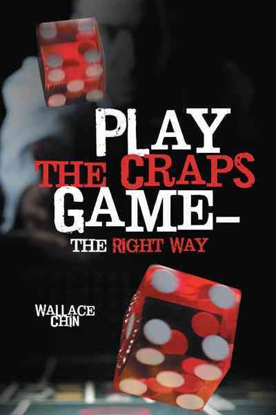 Play the Craps Game-The Right Way By Wallace Chin 9781477249475