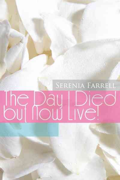 The Day I Died But Now Live! By Serenia Farrell 9781477252024
