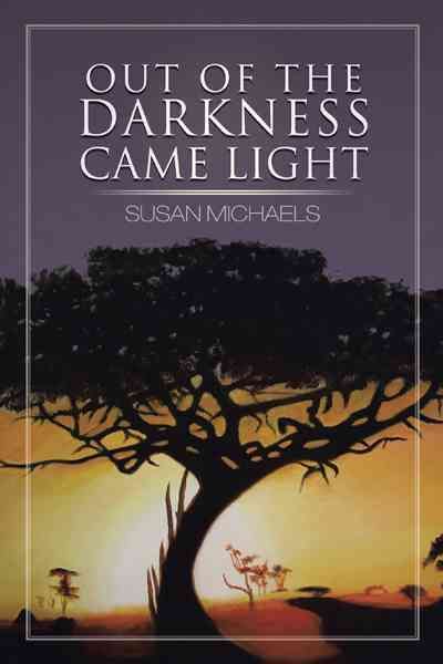 Out of the Darkness Came Light By Susan Michaels 9781477268865