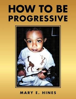 How to Be Progressive By Hines, Mary E. 9781477277010 (Paperback)