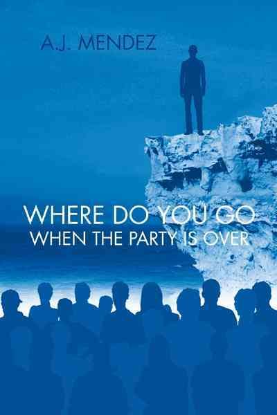 Where Do You Go When the Party is Over By A.J. MENDEZ 9781477286722