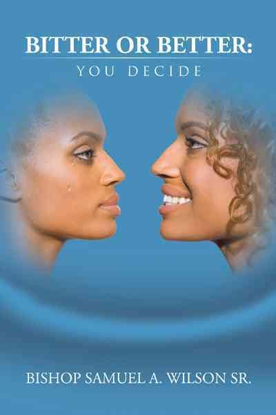 Bitter or Better By Bishop Samuel A. Wilson Sr. 9781477287774
