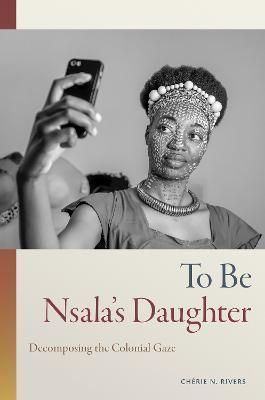 To Be Nsala's Daughter By Chérie Rivers Ndaliko 9781478016458