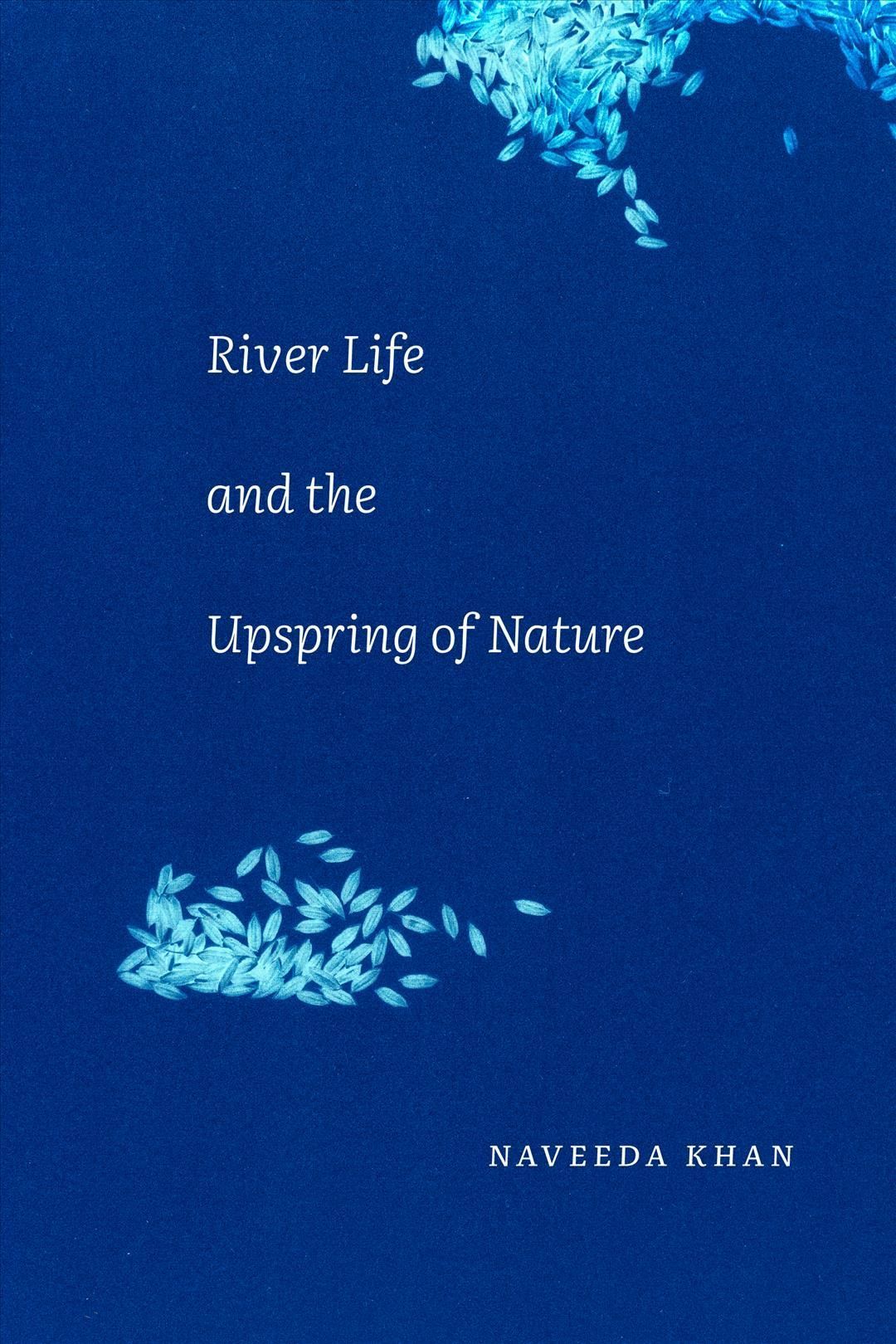River Life and the Upspring of Nature By Naveeda Ahmed Khan