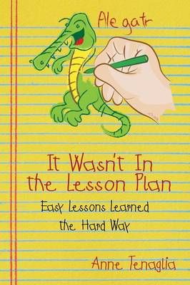 It Wasn't in the Lesson Plan By Anne Tenaglia 9781478708667