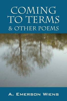 Coming to Terms & Other Poems By A Emerson Wiens 9781478718901