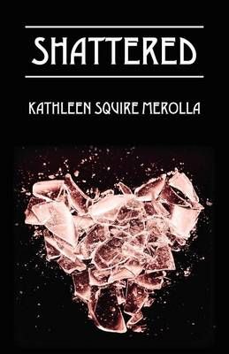 Shattered By Kathleen Squire Merolla 9781478719557 (Paperback)