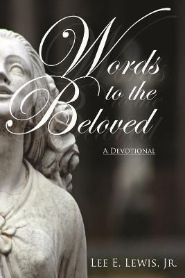 Words to the Beloved: A Devotional By Lewis Jr, Lee E. 9781478722717