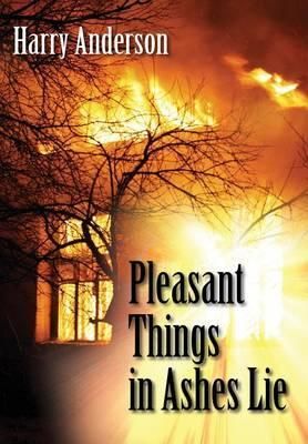 Pleasant Things in Ashes Lie By Harry Anderson 9781478734789