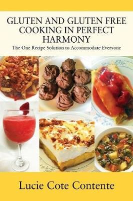 GLUTEN AND GLUTEN FREE COOKING IN PERFECT HARMONY: The one recipe solution to accommodate everyone