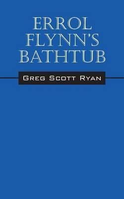 Errol Flynn's Bathtub By Greg Scott Ryan 9781478739340 (Paperback)