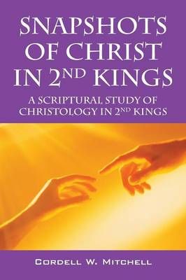 Snapshots of Christ in 2nd Kings By Cordell W Mitchell 9781478758839