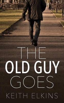 The Old Guy Goes By Keith Elkins 9781478760580 (Paperback)
