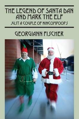 The Legend of Santa Dan and Mark the Elf By Georgiann Fischer