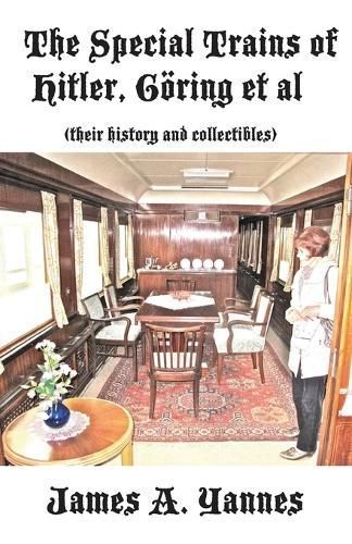 The Special Trains of Hitler, Goering et al By James a Yannes