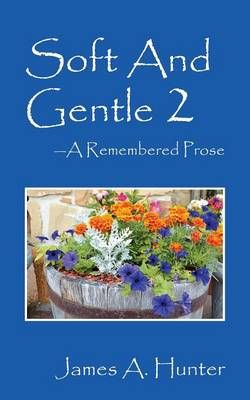 Soft And Gentle 2 ---A Remembered Prose By James a Hunter (Paperback)