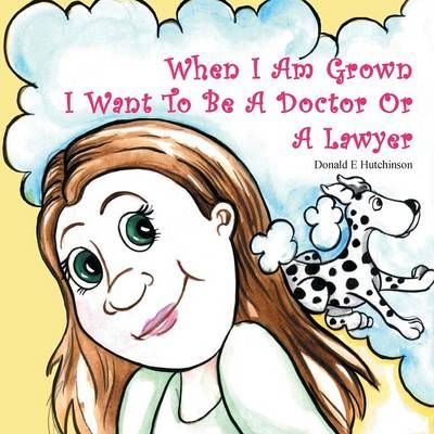 When I Am Grown I Want To Be A Doctor Or A Lawyer 9781478770671