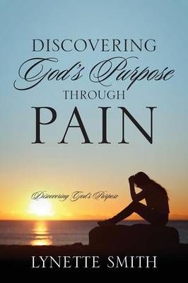 Discovering God's Purpose Through Pain By Lynette Smith 9781478776260