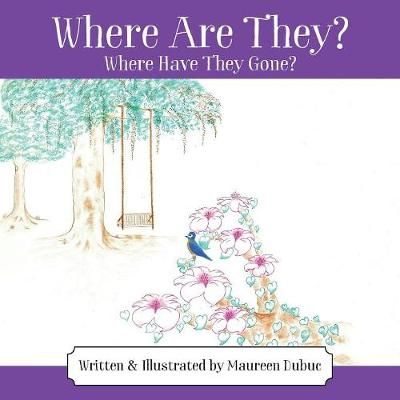Where Are They? Where Have They Gone? By Maureen Dubuc 9781478782483