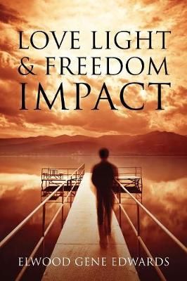Love Light & Freedom Impact By Elwood Gene Edwards 9781478786849