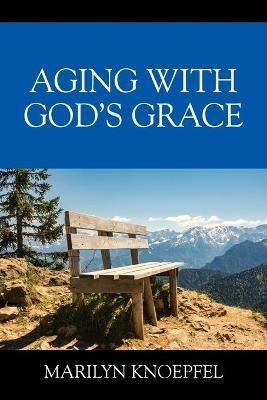 Aging with God's Grace By Knoepfel, Marilyn 9781478790426 (Paperback)