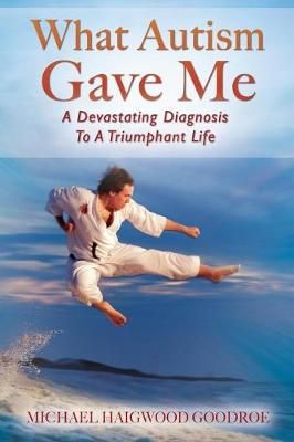 What Autism Gave Me By Michael Haigwood Goodroe 9781478797821