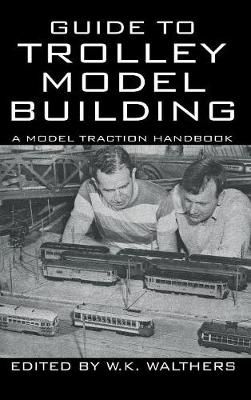 Guide to Trolley Model Building: A Model Traction Handbook (Hardback)