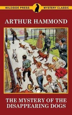 The Mystery of the Disappearing Dogs By Arthur Hammond 9781479435647