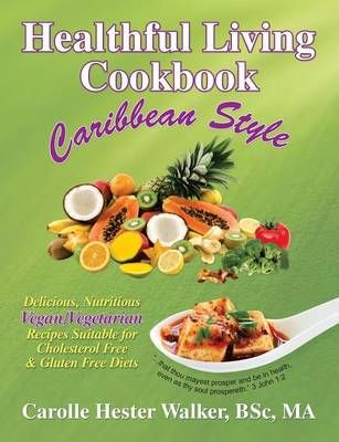 Healthful Living Cookbook By Carolle Hester Walker 9781479604753