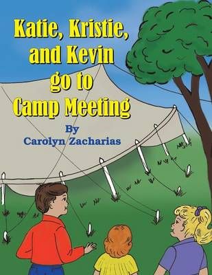 Katie, Kristie, and Kevin go to Camp Meeting By Carolyn Zacharias