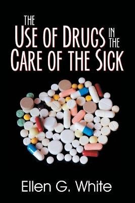 Use of Drugs in the Care of the Sick By White 9781479609130