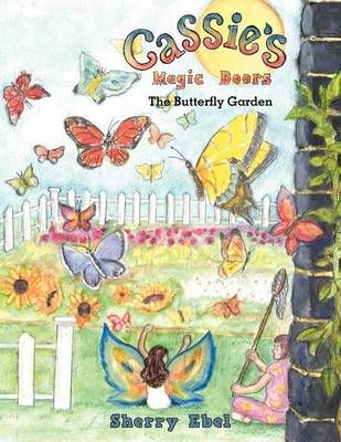 Cassie's Magic Doors The Butterfly Garden By Sherry Ebel 9781479701087