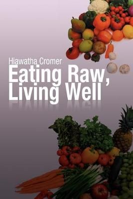 Eating Raw, Living Well By Hiawatha Cromer 9781479702305 (Paperback)