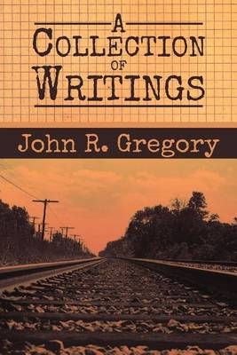 A Collection of Writings By Gregory, John R. 9781479708536 (Paperback)