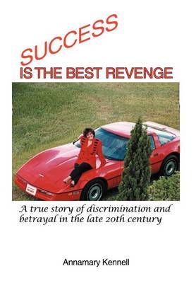 Success Is the Best Revenge By Annamary Kennell 9781479710805