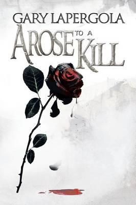 A Rose to a Kill By Gary Lapergola 9781479726080 (Paperback)
