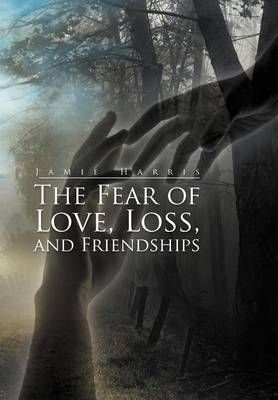 The Fear of Love, Loss, and Friendships By Jamie Harris 9781479734733