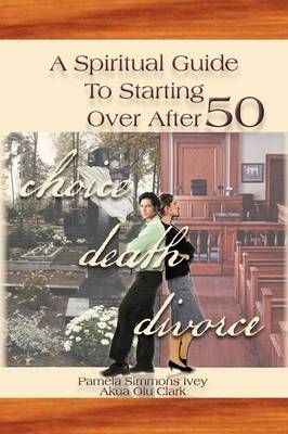 A Spiritual Guide to Starting Over After 50 By Pamela Simmons Ivey