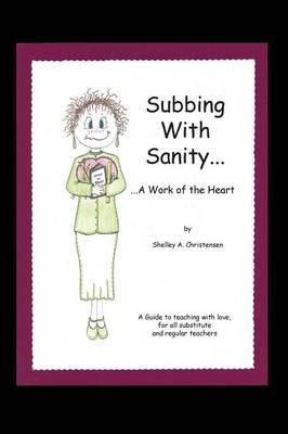 Subbing with Sanity... ...a Work of the Heart By Shelley a Christensen