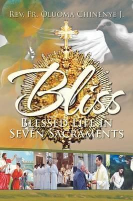 BLISS (Blessed Life in Seven Sacraments) By REV Fr Oluoma Chinenye J