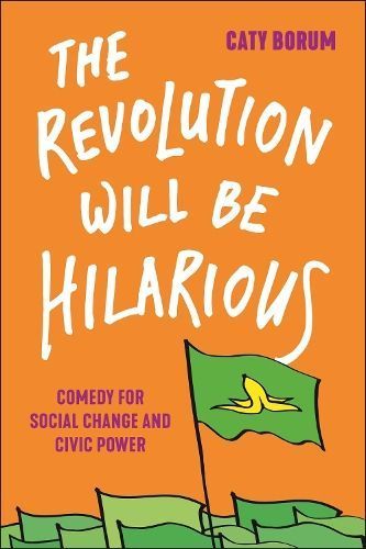 The Revolution Will Be Hilarious By Caty Borum Chattoo 9781479810833