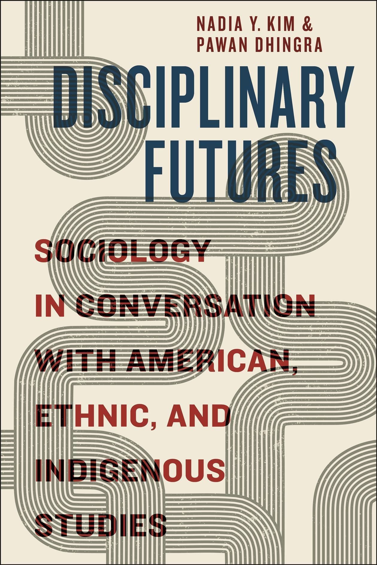 Disciplinary Futures By Nadia Y. Kim (editor), Pawan Dhingra (editor)