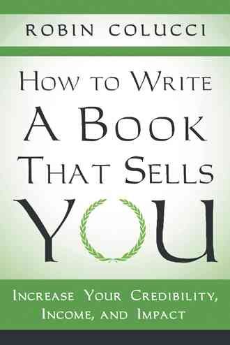 How to Write a Book That Sells You By Robin Colucci 9781480802056