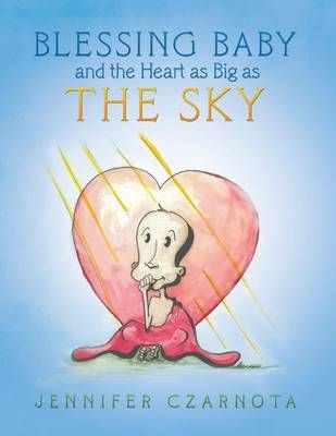 Blessing Baby and the Heart as Big as the Sky By Jennifer Czarnota