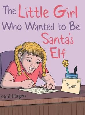 The Little Girl Who Wanted to Be Santa's Elf By Gail Hagen (Hardback)
