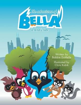 The Adventures of Bella: A Bird's Tale By DuMelle, Bobbie (Paperback)