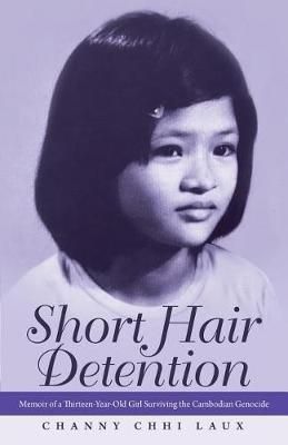 Short Hair Detention : Memoir of a Thirteen-Year-Old Girl Surviving the Cambodian Genocide