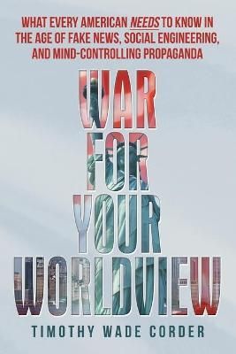War for Your Worldview By Timothy Wade Corder 9781480876927