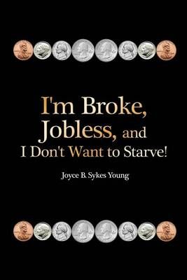 I'm Broke, Jobless, and I Don't Want to Starve! By Joyce B Sykes Young
